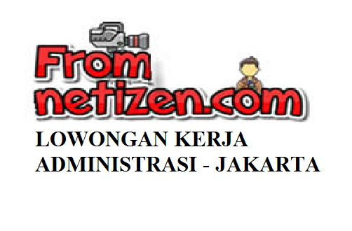 LOWONGAN KERJA ADMINISTRASI – JAKARTA