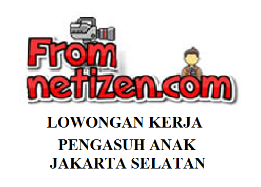 LOWONGAN KERJA PENGASUH ANAK- JAKARTA SELATAN