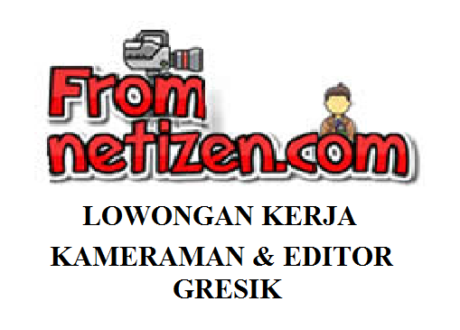 LOWONGAN KERJA KAMERAMAN & EDITOR- GRESIK