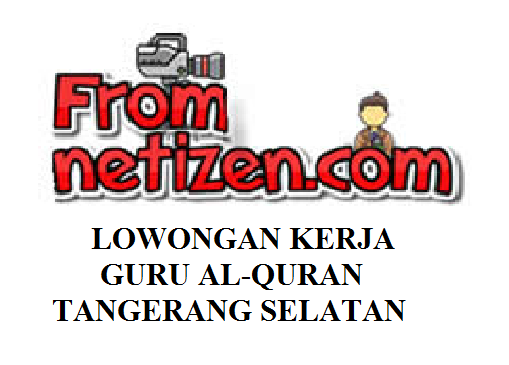 LOWONGAN KERJA GURU AL-QURAN – TANGERANG SELATAN