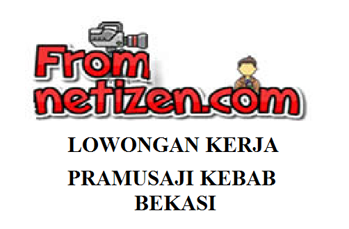 LOWONGAN KERJA PRAMUSAJI KEBAB – BEKASI