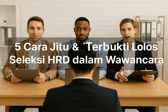 5 Cara Jitu & Terbukti Lolos Seleksi HRD dalam Wawancara
